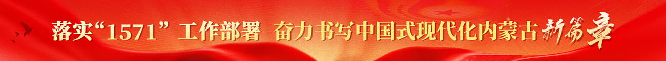 落实“1571”工作部署奋力书写中国式现代化内蒙古新篇章